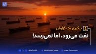 هفت‌صبح گزارش می‌دهد: نفت می‌رود، اما نمی‌رسد!