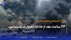 اختصاصی هفت صبح ۲۴ ساعت بعد از حادثه انفجار در بندرعباس