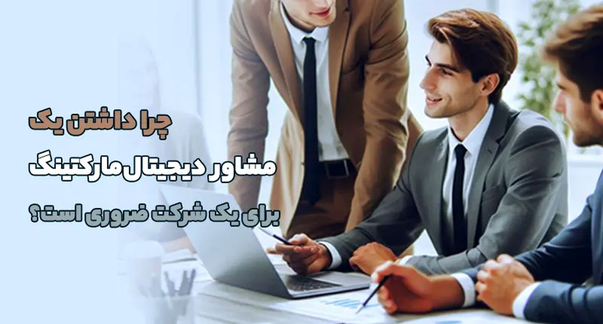 چرا داشتن یک مشاور دیجیتال‌مارکتینگ برای یک شرکت ضروری است؟