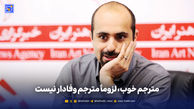 مترجم خوب، لزوماً مترجم وفادار نیست