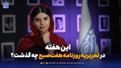 این هفته در تحریریه هفت‌صبح چه گذشت؟