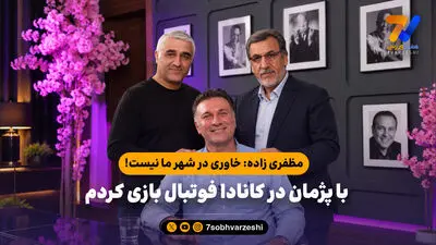مظفری زاده: خاوری در شهر ما نیست! / با پژمان در کانادا فوتبال بازی کردم