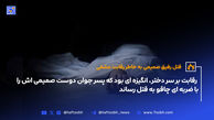 رقابت بر سر دختر، انگیزه ای بود که پسر جوان دوست صمیمی اش را با ضربه ای چاقو به قتل رساند