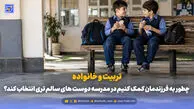 تربیت و خانواده | چطور به فرزندمان کمک کنیم در مدرسه دوست های سالم تری انتخاب کند؟