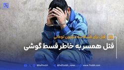 قتل همسر به خاطر قسط گوشی
