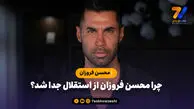 چرا محسن فروزان از استقلال جدا شد؟