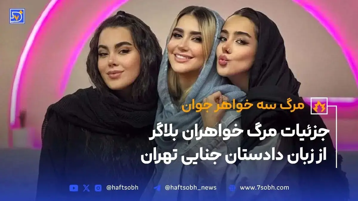 جزئیات مرگ خواهران بلاگر از زبان دادستان جنایی تهران