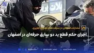 اجرای حکم قطع ید دو سارق حرفه‌ای در اصفهان