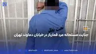 جنایت مسلحانه مرد قمارباز در خیابان دماوند تهران