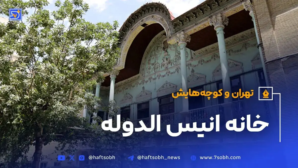 تهران و کوچه‌هایش - قسمت بیست و هفتم؛ خانه انیس‌ الدوله