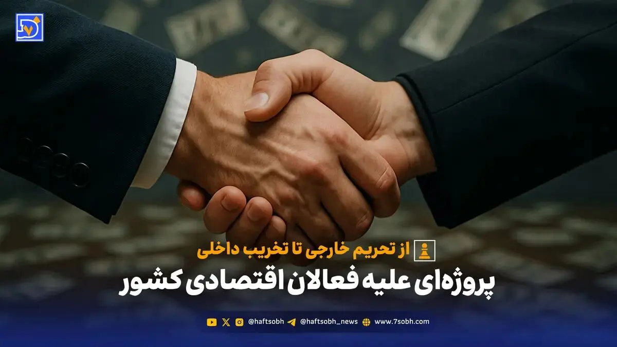 از تحریم خارجی تا تخریب داخلی؛ پروژه‌ای علیه فعالان اقتصادی کشور