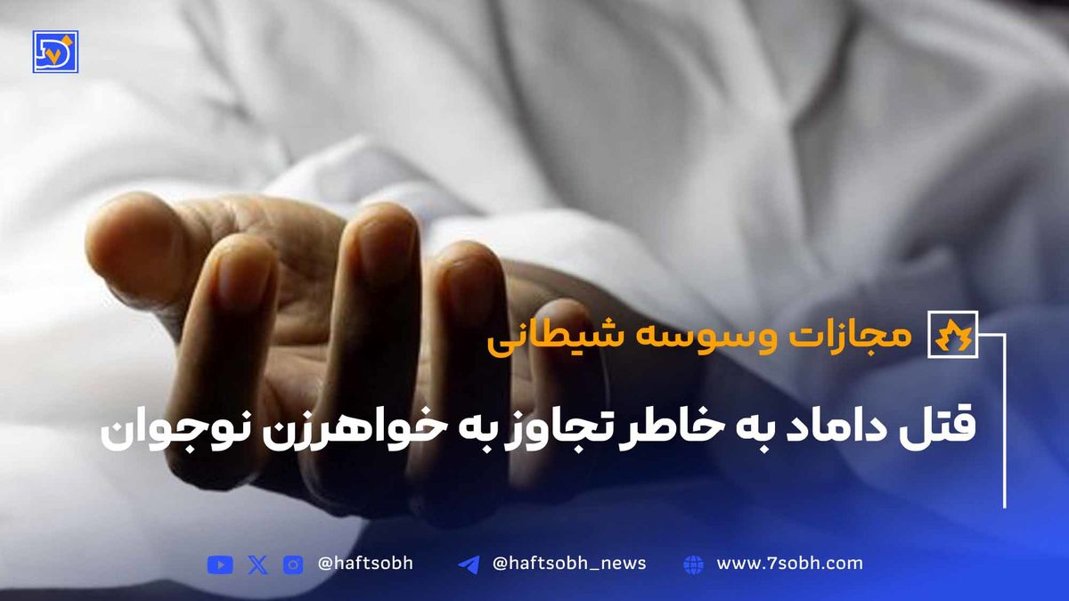 قتل، مجازات وسوسهشیطانی داماد هوسران در شرق تهران