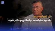 بگذارید خانواده‌ها در استادیوم حاضر شوند!