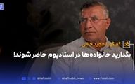 بگذارید خانواده‌ها در استادیوم حاضر شوند!