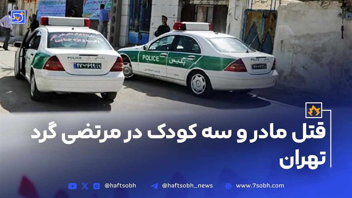 قتل مادر و سه کودک در مرتضی گرد تهران