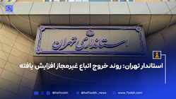 استاندار تهران: روند خروج اتباع غیرمجاز افزایش یافته