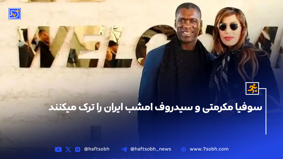 سوفیا مکرمتی و سیدروف امشب ایران را ترک میکنند