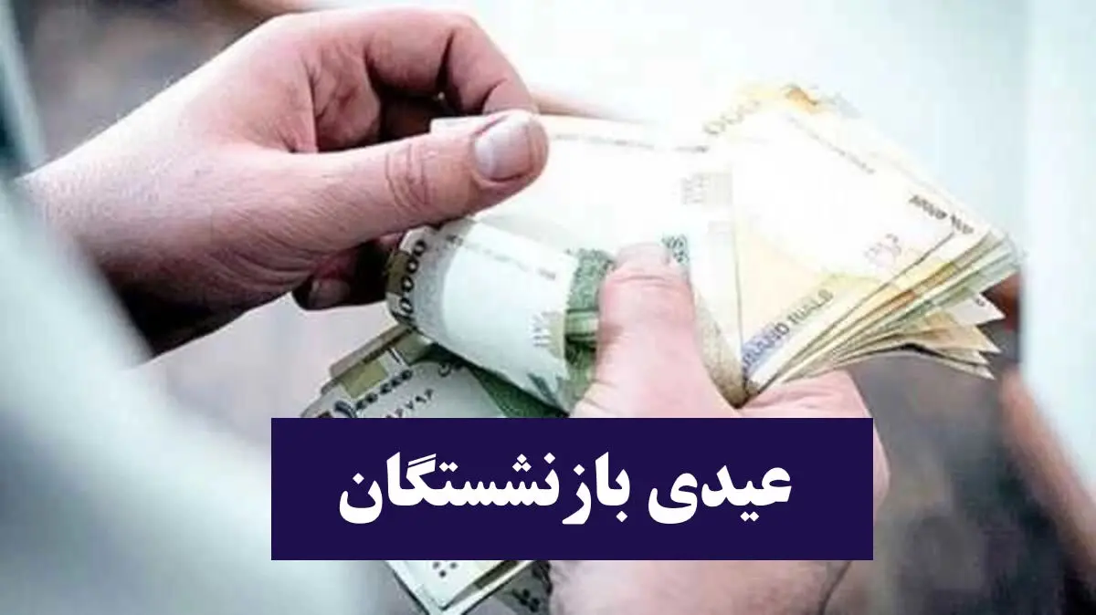 عیدی ۱۰ میلیونی برای بازنشستگان + زمان واریز