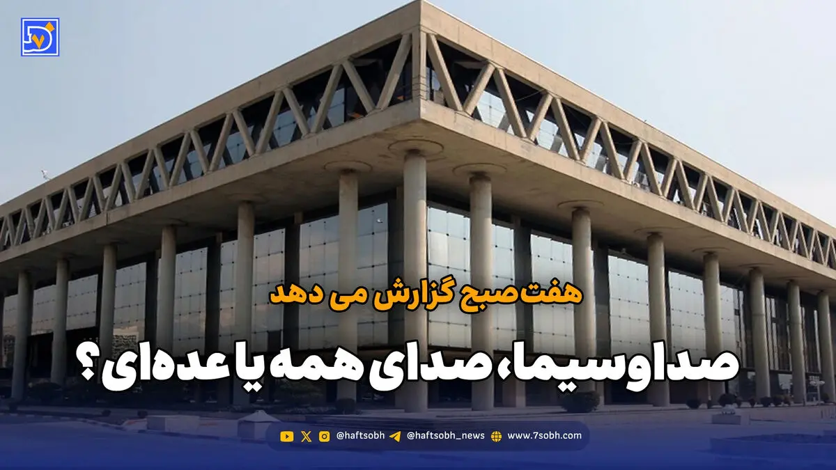 هفت‌صبح گزارش می دهد: صداوسیما، صدای همه یا عده‌ای؟