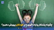 تربیت و خانواده | چگونه پشتکار و اراده قوی را در کودکان پرورش دهیم؟