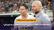 کار سهراب درست است یا تارتار؟ / سواستفاده از اختلاف سرمربی و کاپیتان استقلال در حد تیم ملی!