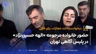 حضور خانواده مرحومه «الهه حسین‌نژاد» در پلیس آگاهی تهران 