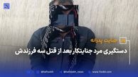 دستگیری مرد جنایتکار بعد از قتل سه فرزندش