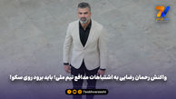 واکنش رحمان رضایی به اشتباهات مدافع تیم ملی؛ باید برود روی سکو! 