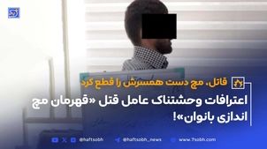 اعترافات وحشتناک عامل قتل هانیه بهبودی «قهرمان مچ اندازی بانوان»!