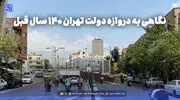 گذر زمان | نگاهی به دروازه دولت تهران 140 سال قبل