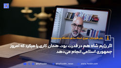 اگر رژیم شاه هم در قدرت بود، همان کاری را میکرد که امروز جمهوری اسلامی انجام می‌دهد